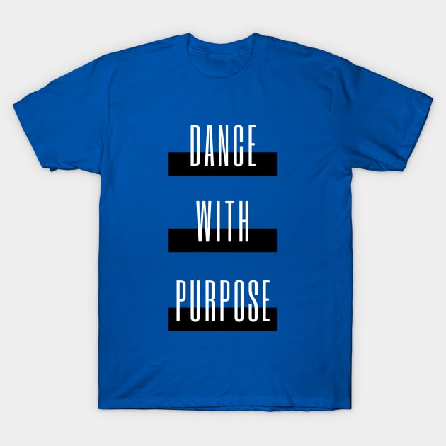 Dance With Purpose T-Shirt by Simple Life Designs